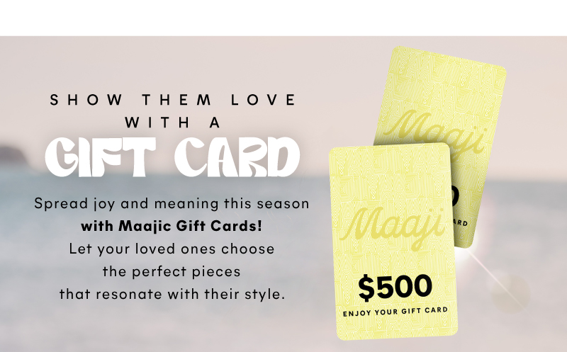Show them love with a gift card. Spread joy and meaning this season with Maajic Gift Cards! Let your loved ones choose the perfect pieces that resonate with their style. 