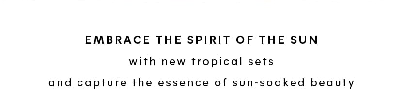 Embrace the spirit of the sun with new tropical sets and capture the essence of sun-soaked beauty.